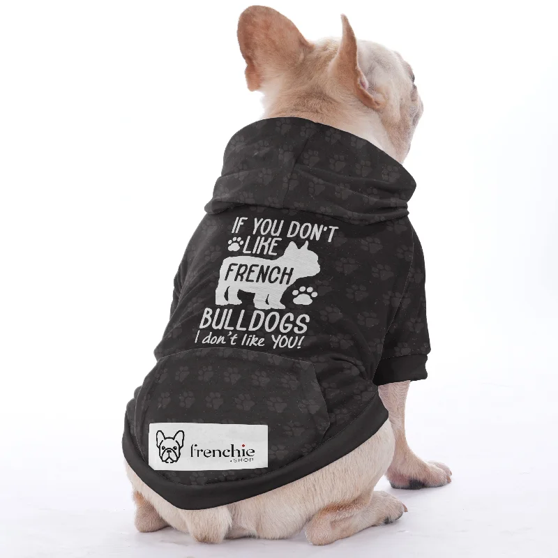 - Winter warm clothes for short-haired dogsIf you dont like French Bulldogs, I dont like YOU - Hoodies for French Bulldog | Frenchie Shop Original - Winter warm clothes for short-haired dogsIf you dont like French Bulldogs, I dont like YOU - Hoodies for French Bulldog | Frenchie Shop Original